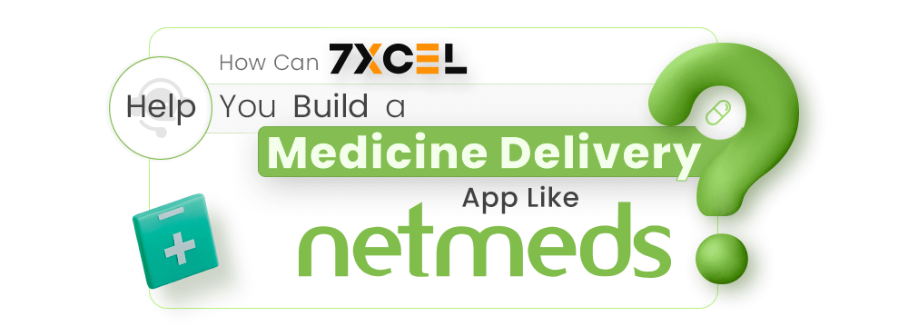 How Can 7xcel Help You Build a Medicine Delivery App Like NetMeds