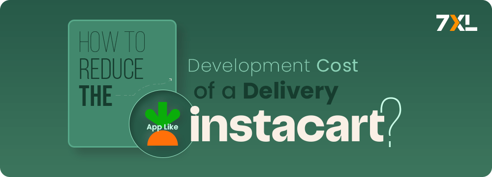 How to Reduce the Development Cost of a Delivery App Like Instacart