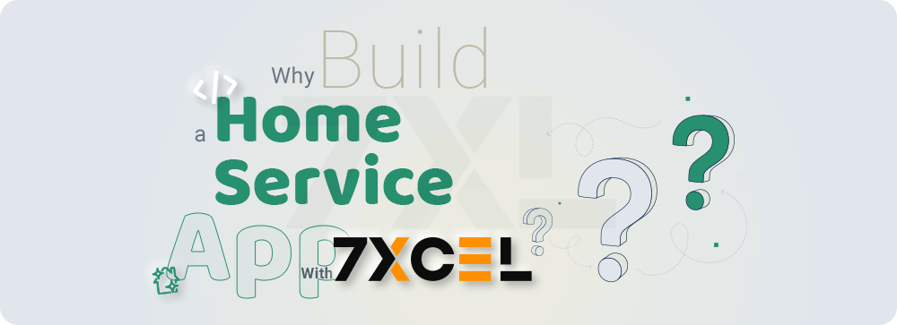 Why Build a Home Service App with 7xcel